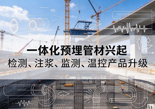 石屏一体化管材产品兴起，声测注浆一体管、多功能预埋管应用增多